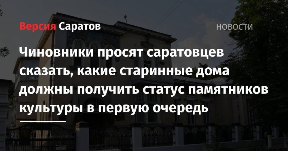 Вячеслав Володин - Чиновники просят саратовцев сказать, какие старинные дома должны получить статус памятников культуры в первую очередь - nversia.ru - Россия - Саратовская обл.