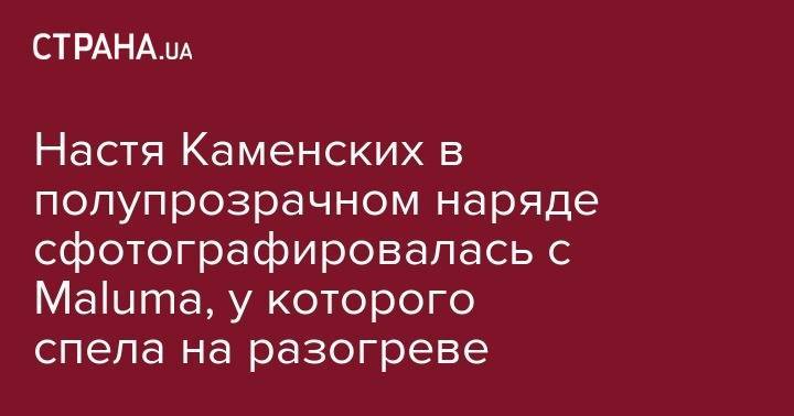 Анастасия Каменских - Настя Каменских в полупрозрачном наряде сфотографировалась с Maluma, у которого спела на разогреве - strana.ua - Киев