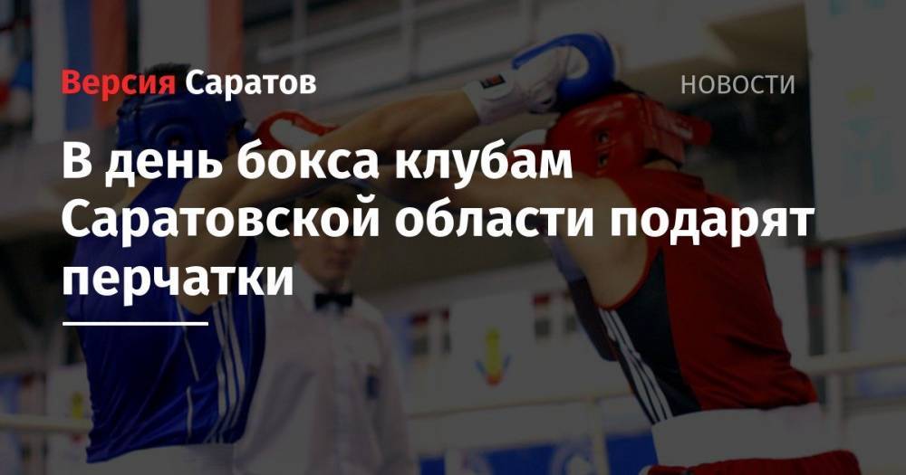 В день бокса клубам Саратовской области подарят перчатки - nversia.ru - Саратовская обл. - Красноармейск