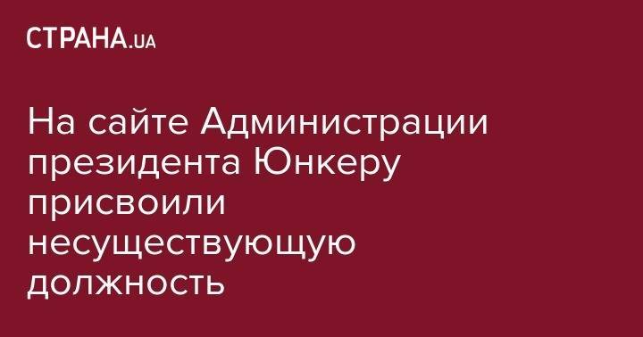 Владимир Зеленский - Жан-Клод Юнкер - На сайте Администрации президента Юнкеру присвоили несуществующую должность - strana.ua - Украина - Канада - Люксембург