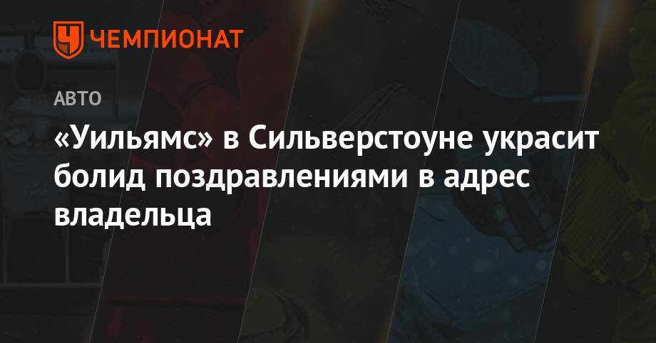 Джордж Расселл - Фрэнк Уильямс - «Уильямс» в Сильверстоуне украсит болид поздравлениями в адрес владельца - championat.com - Англия - Франция