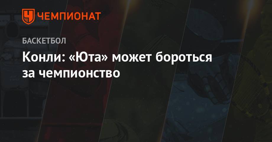 Конли: «Юта» может бороться за чемпионство - championat.com - Канада - Юта