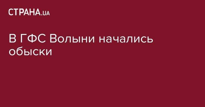 В ГФС Волыни начались обыски - strana.ua - Украина - Волынская обл.