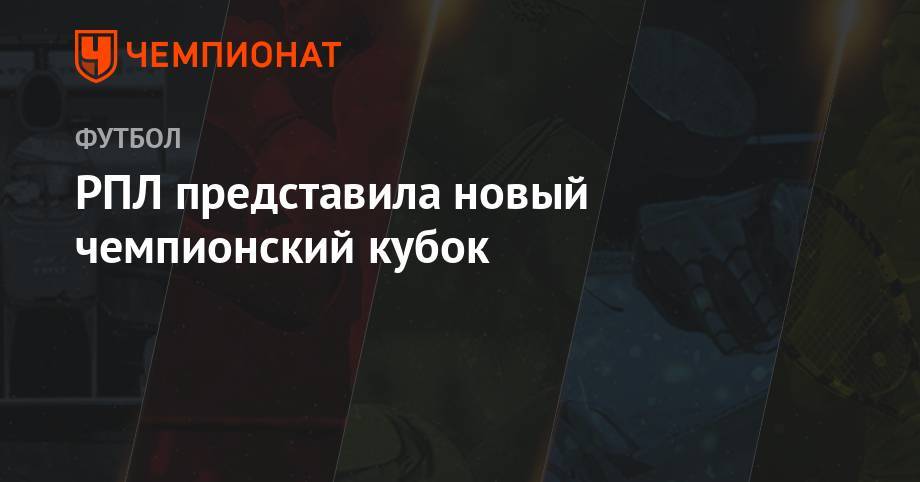 Сергей Семак - РПЛ представила новый чемпионский кубок - championat.com - Россия - Санкт-Петербург