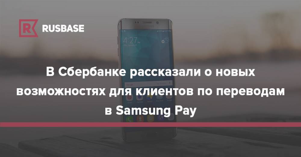 В Сбербанке рассказали о новых возможностях для клиентов по переводам в Samsung Pay - rb.ru