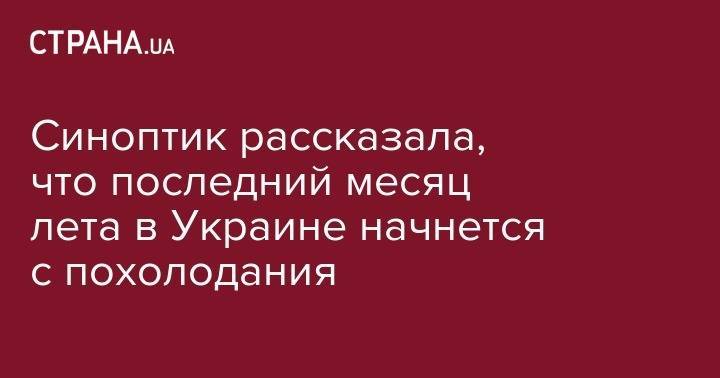 Наталья Диденко - Синоптик рассказала, что последний месяц лета в Украине начнется с похолодания - strana.ua - Украина - Киев - Сумская обл. - Харьковская обл. - Черниговская обл.