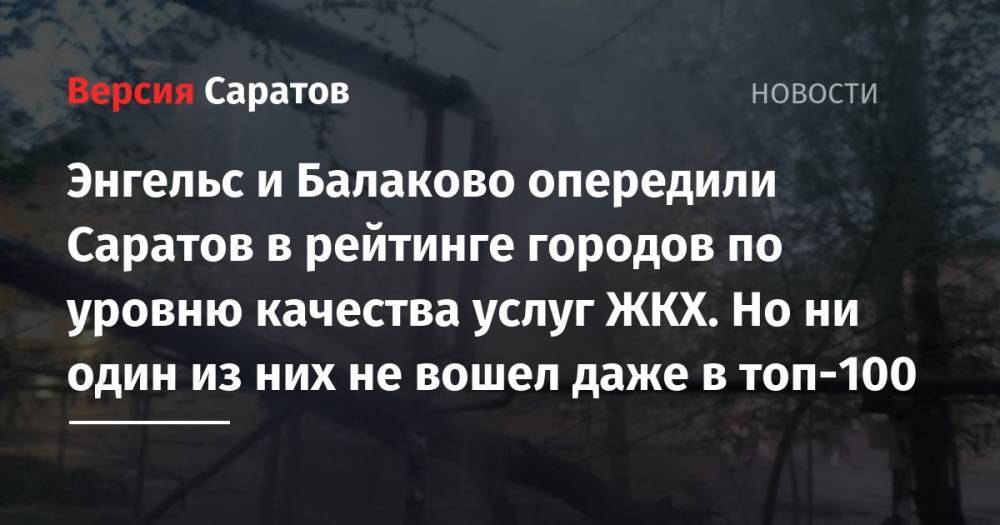 Энгельс и Балаково опередили Саратов в рейтинге городов по уровню качества услуг ЖКХ. Но ни один из них не вошел даже в топ-100 - nversia.ru - Россия - Краснодарский край - Московская обл. - респ. Татарстан - Саратовская обл. - Киселевск - Кемеровская обл. - Набережные Челны - Тюмень - Ростовская обл. - Свердловская обл. - Архангельск - Магадан - Югра - Самарская обл. - Нижневартовск - Новочеркасск - Ейск - Воскресенск - Сызрань - Первоуральск
