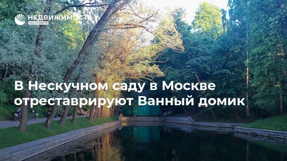 В Нескучном саду в Москве отреставрируют Ванный домик - realty.ria.ru - Москва - Москва