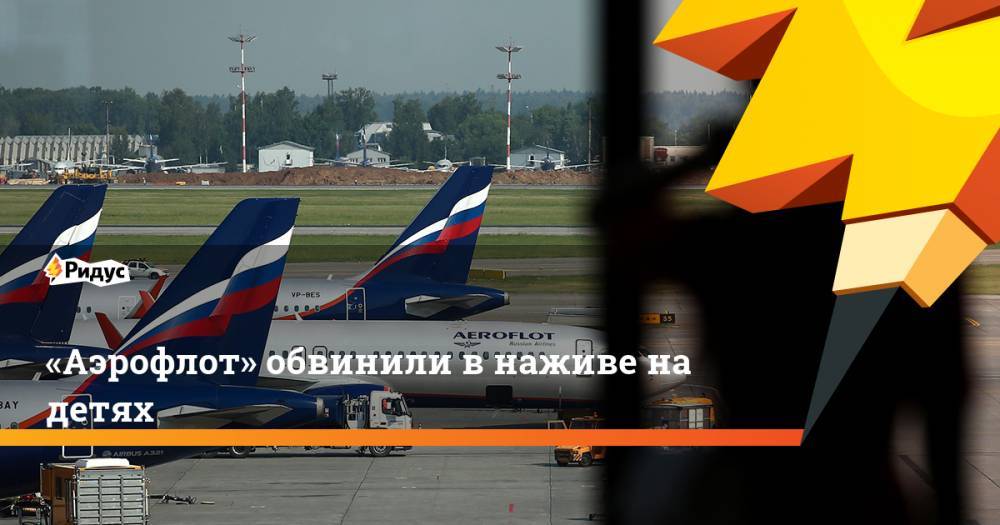 «Аэрофлот» обвинили в наживе на детях. Ридус - ridus.ru - Москва - Екатеринбург - Вена
