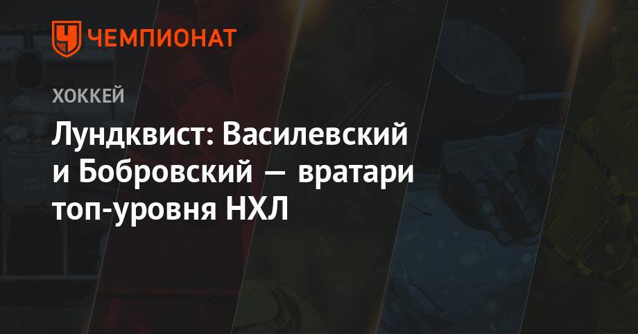 Бэй Лайтнинг - Сергей Бобровский - Андрей Василевский - Хенрик Лундквист - Лундквист: Василевский и Бобровский — вратари топ-уровня НХЛ - championat.com - Россия - Швеция - Нью-Йорк - шт.Флорида