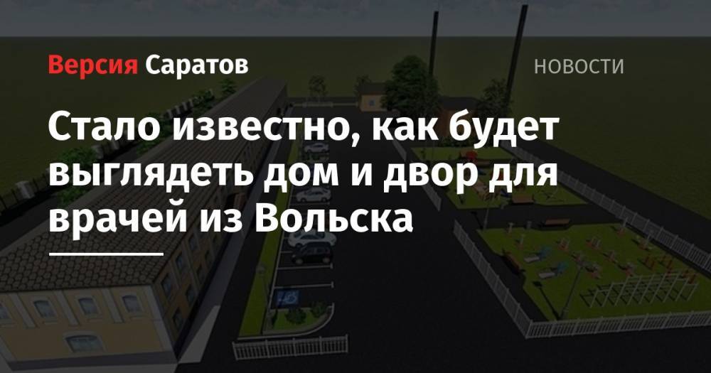Вячеслав Володин - Стало известно, как будет выглядеть дом и двор для врачей из Вольска - nversia.ru - Вольск