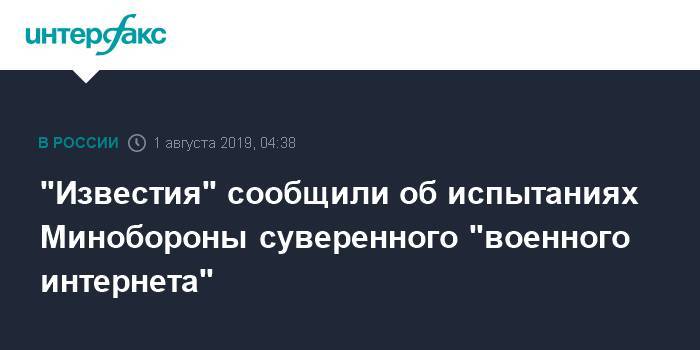 "Известия" сообщили об испытаниях Минобороны суверенного "военного интернета" - interfax.ru - Москва - Россия