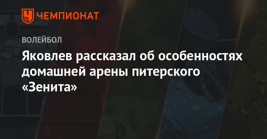 Иван Яковлев - Яковлев рассказал об особенностях домашней арены питерского «Зенита» - championat.com - Россия - Санкт-Петербург