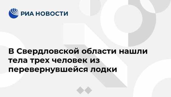 Валерий Горелых - В Свердловской области нашли тела трех человек из перевернувшейся лодки - vestirossii.com - Екатеринбург - Свердловская обл.
