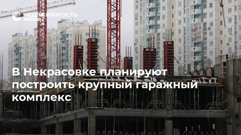 В Некрасовке планируют построить крупный гаражный комплекс - realty.ria.ru - Москва - Москва - Строительство