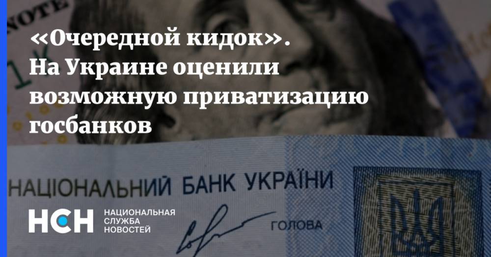 Алексей Гончарук - Александр Дудчак - «Очередной кидок». На Украине оценили возможную приватизацию госбанков - nsn.fm - Украина