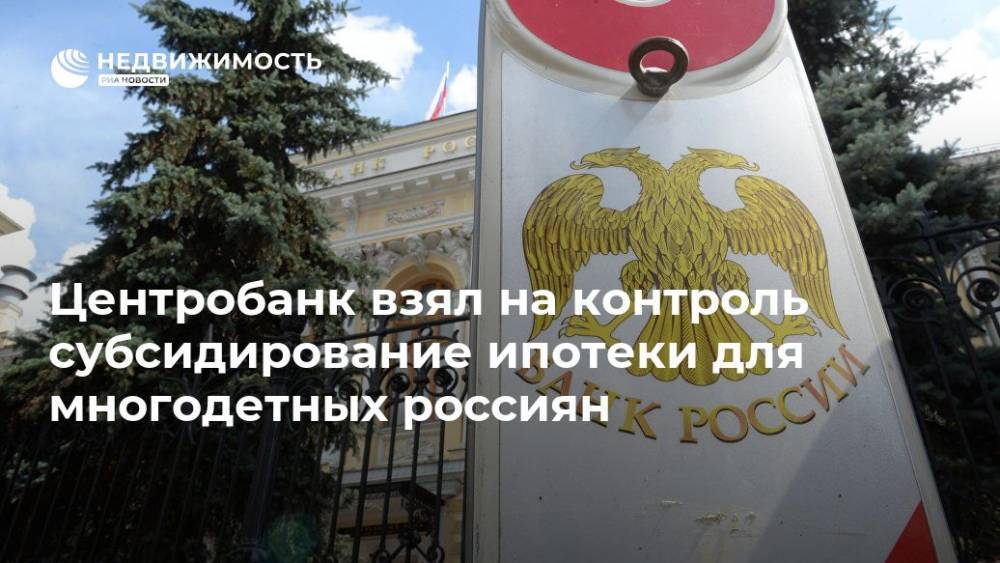Владимир Путин - Центробанк взял на контроль субсидирование ипотеки для многодетных россиян - realty.ria.ru - Москва - Россия