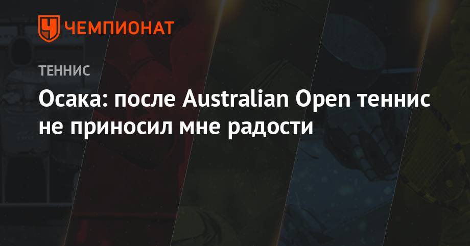Наоми Осака - Осака: после Australian Open теннис не приносил мне радости - championat.com - США - Австралия
