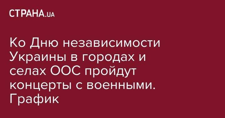 Ко Дню независимости Украины в городах и селах ООС пройдут концерты с военными. График - strana.ua - Украина - Луганская обл.