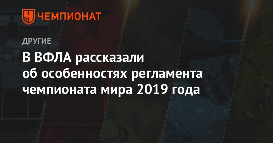 Марья Ласицкене - В ВФЛА рассказали об особенностях регламента чемпионата мира 2019 года - championat.com - Катар - Доха
