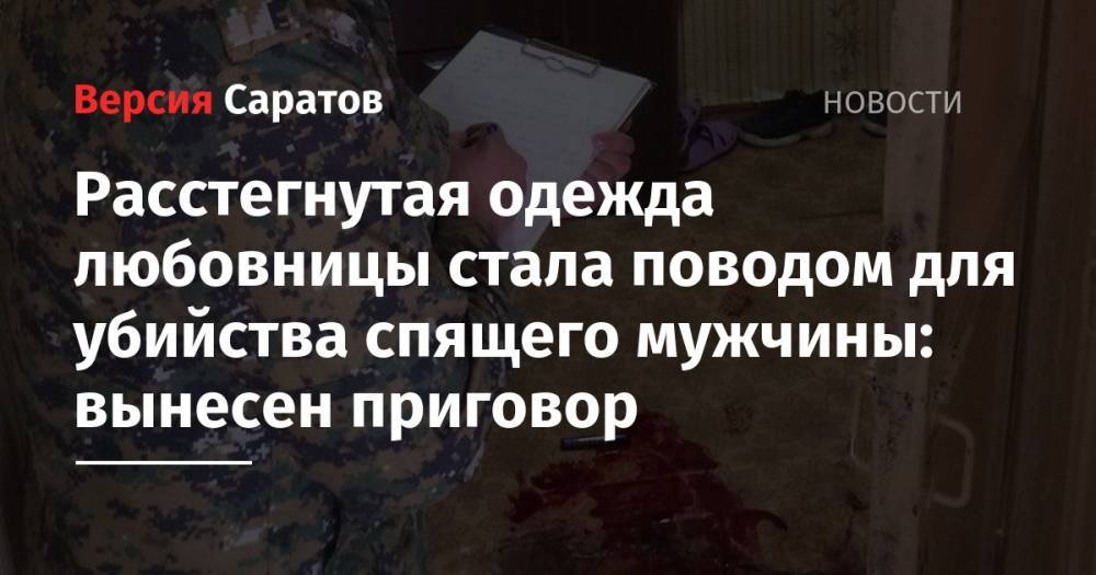 Расстегнутая одежда любовницы стала поводом для убийства спящего мужчины: вынесен приговор - nversia.ru - Россия - Саратовская обл.
