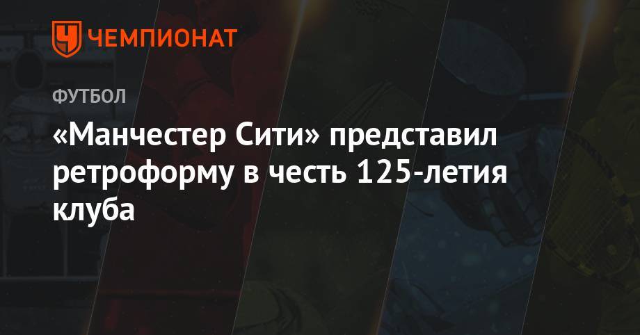 Юрген Клоппа - «Манчестер Сити» представил ретро-форму в честь 125-летия клуба - championat.com - Англия - Лондон