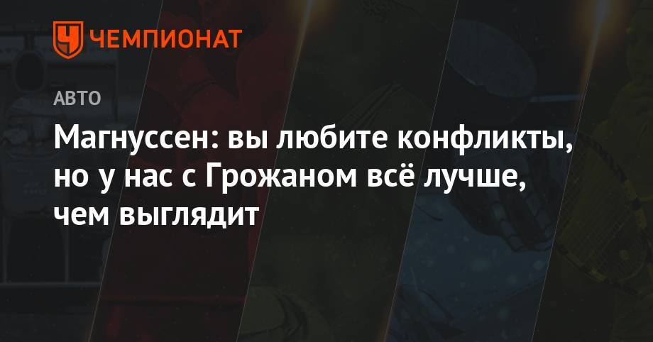 Кевин Магнуссен - Ромен Грожан - Магнуссен: вы любите конфликты, но у нас с Грожаном всё лучше, чем выглядит - championat.com