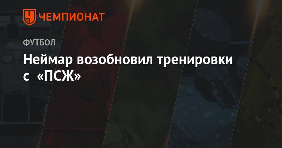 Неймар возобновил тренировки с «ПСЖ» - championat.com - Китай - Франция - Бразилия - Катар