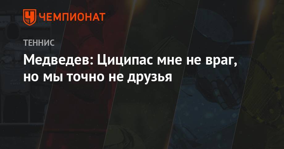 Стефанос Циципас - Карен Хачанов - Даниил Медведев - Тим Доминик - Медведев: Циципас мне не враг, но мы точно не друзья - championat.com - Москва - Австрия - Канада