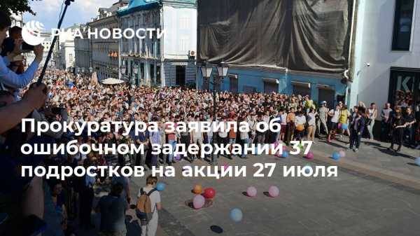 Евгений Бунимович - Прокуратура заявила об ошибочном задержании 37 подростков на акции 27 июля - vestirossii.com - Москва