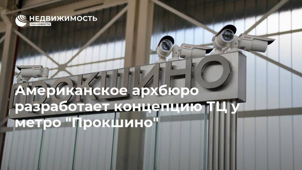 Американское архбюро разработает концепцию ТЦ у метро "Прокшино" - realty.ria.ru - Москва - Москва - Строительство