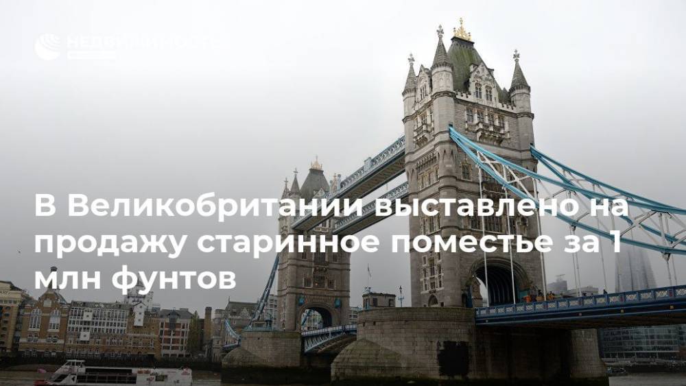 В Великобритании выставлено на продажу старинное поместье за 1 млн фунтов - realty.ria.ru - Москва - Англия - Великобритания