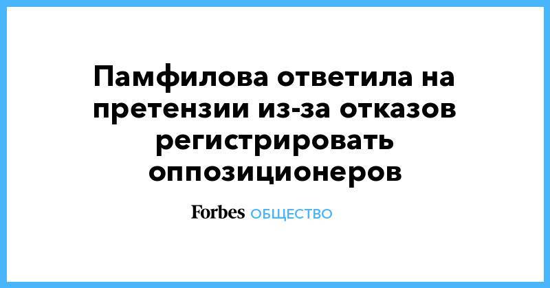 Элла Памфилова - Памфилова ответила на претензии из-за отказов регистрировать оппозиционеров - forbes.ru - Москва