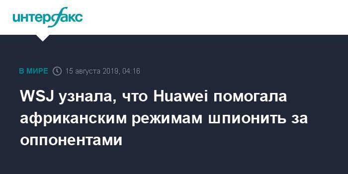 WSJ узнала, что Huawei помогала африканским режимам шпионить за оппонентами - interfax.ru - Москва - Китай