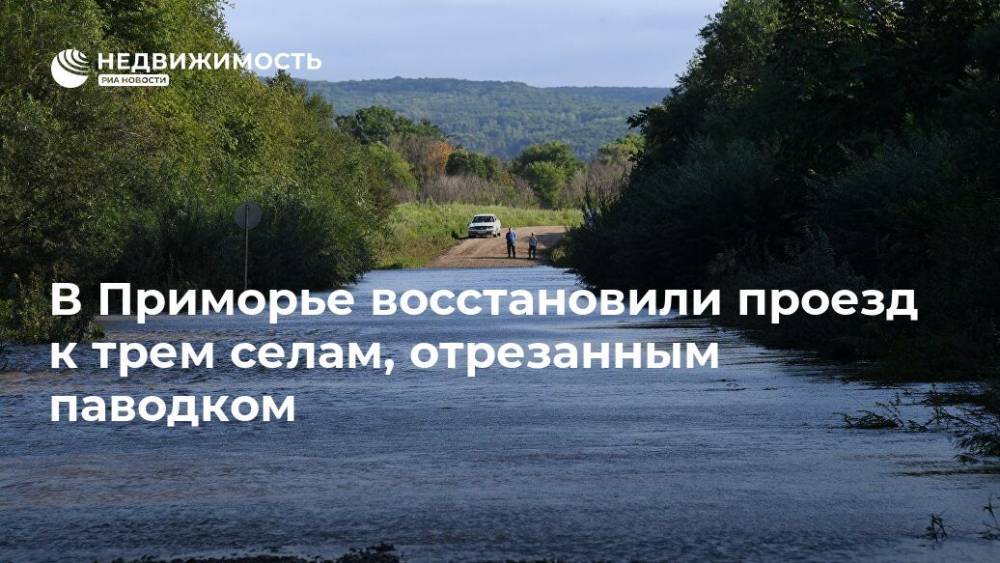 В Приморье восстановили проезд к трем селам, отрезанным паводком - realty.ria.ru - Приморье край - Владивосток - Приморье