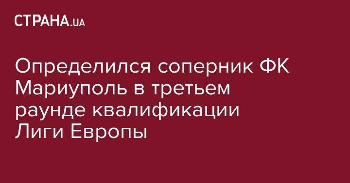 Определился соперник ФК Мариуполь в третьем раунде квалификации Лиги Европы - strana.ua - Швеция - Голландия - Мариуполь