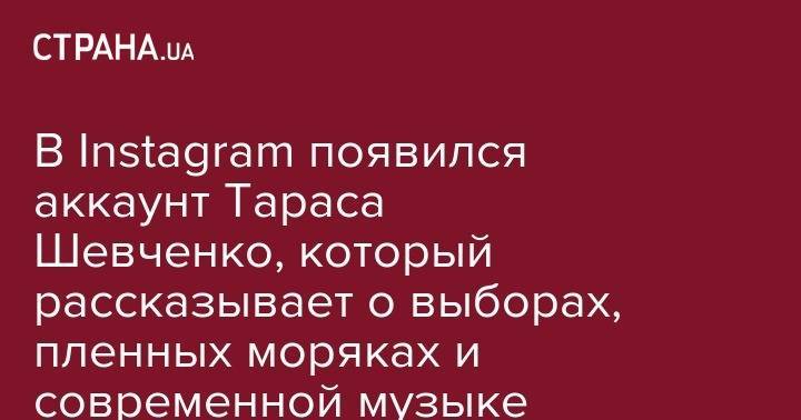 Тарас Шевченко - В Instagram появился аккаунт Тараса Шевченко, который рассказывает о выборах, пленных моряках и современной музыке - strana.ua - Украина