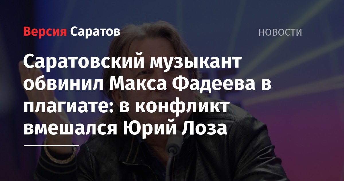 Юрий Лоза - Ольга Серябкина - Максим Фадеев - Саратовский музыкант обвинил Макса Фадеева в плагиате: в конфликт вмешался Юрий Лоза - nversia.ru - Россия - Саратов