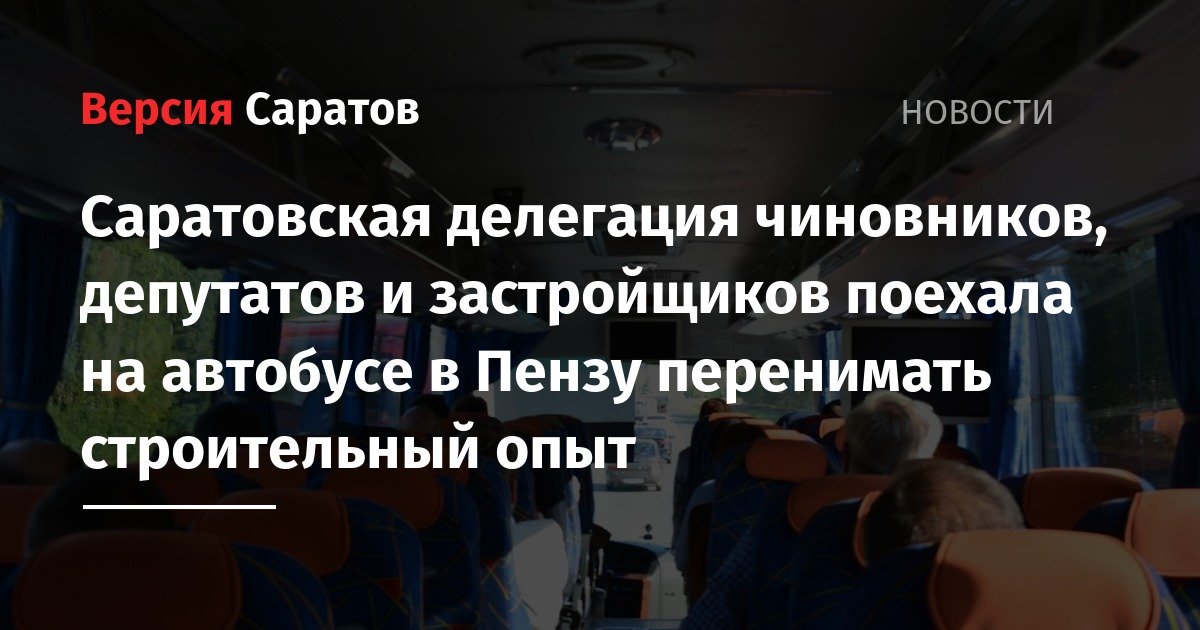 Вячеслав Володин - Павел Мигачев - Михаил Исаев - Николай Панков - Саратовская делегация чиновников, депутатов и застройщиков поехала на автобусе в Пензу перенимать строительный опыт - nversia.ru - Саратовская обл. - Пенза - район Энгельсский