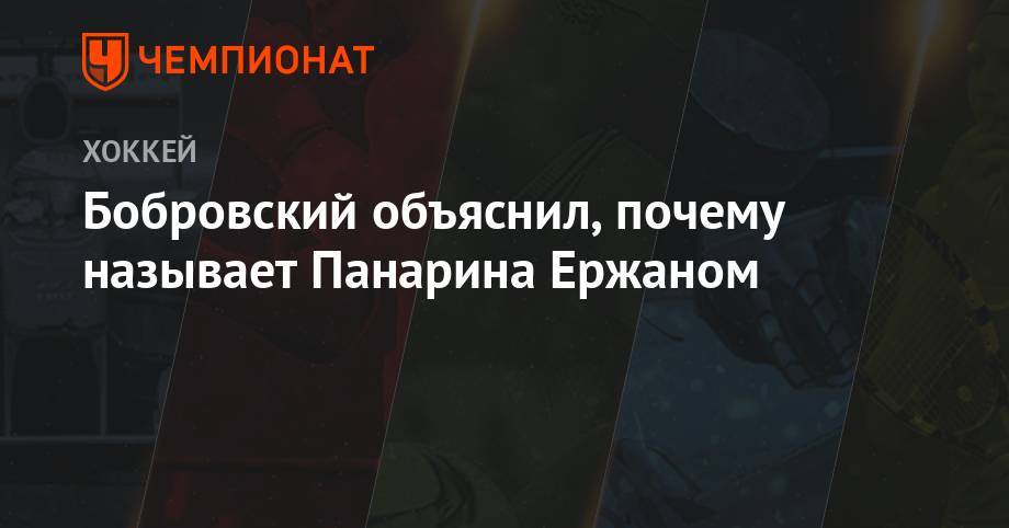 Артемий Панарин - Сергей Бобровский - Бобровский объяснил, почему называет Панарина Ержаном - championat.com - Нью-Йорк - шт.Флорида