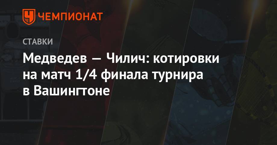 Даниил Медведев - Марин Чилич - Медведев — Чилич: котировки на матч 1/4 финала турнира в Вашингтоне - championat.com - Россия - Вашингтон - Англия - Германия - Хорватия