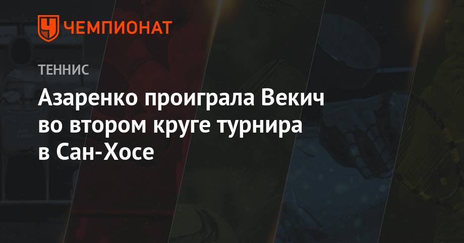 Виктория Азаренко - Мария Саккари - Азаренко проиграла Векич во втором круге турнира в Сан-Хосе - championat.com - США - Белоруссия - Хорватия - Греция - Сан-Хосе