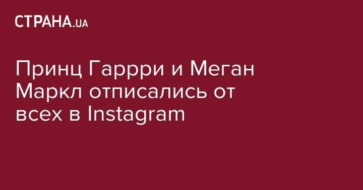 принц Гарри - Меган Маркл - Принц Гаррри и Меган Маркл отписались от всех в Instagram - strana.ua - Англия