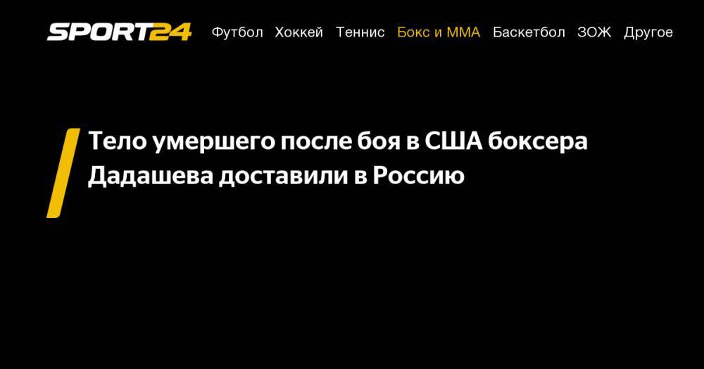 Максим Дадашев - Тело умершего после боя в&nbsp;США боксера Дадашева доставили в&nbsp;Россию - sport24.ru - Россия - США - Санкт-Петербург - шт. Мэриленд