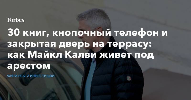 Шерзод Юсупов - 30 книг, кнопочный телефон и закрытая дверь на террасу: как Майкл Калви живет под арестом - forbes.ru - Москва