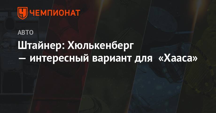 Гюнтер Штайнер - Нико Хюлькенберг - Джин Хаас - Штайнер: Хюлькенберг — интересный вариант для «Хааса» - championat.com