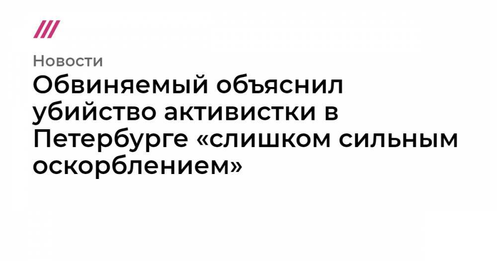 Обвиняемый объяснил убийство активистки в Петербурге «слишком сильным оскорблением» - tvrain.ru - Киргизия