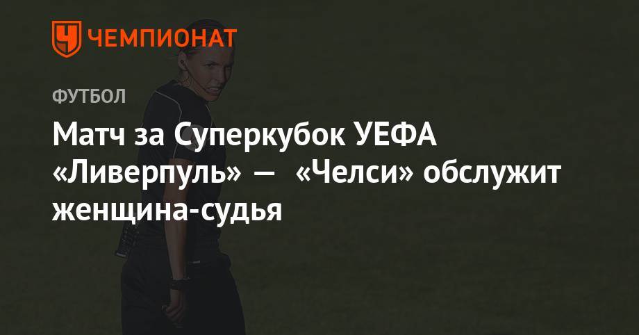 Матч за Суперкубок УЕФА «Ливерпуль» — «Челси» обслужит женщина-судья - championat.com - Стамбул