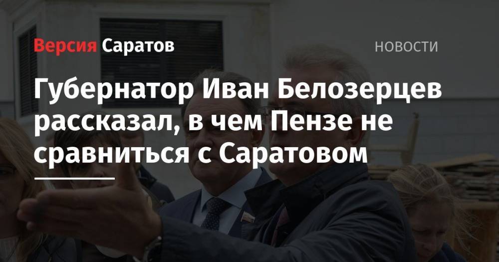 Вячеслав Володин - Николай Панков - Иван Белозерцев - Губернатор Иван Белозерцев рассказал, в чем Пензе не сравниться с Саратовом - nversia.ru - Россия - Саратовская обл. - Саратов - Пензенская обл. - Пенза - район Энгельсский