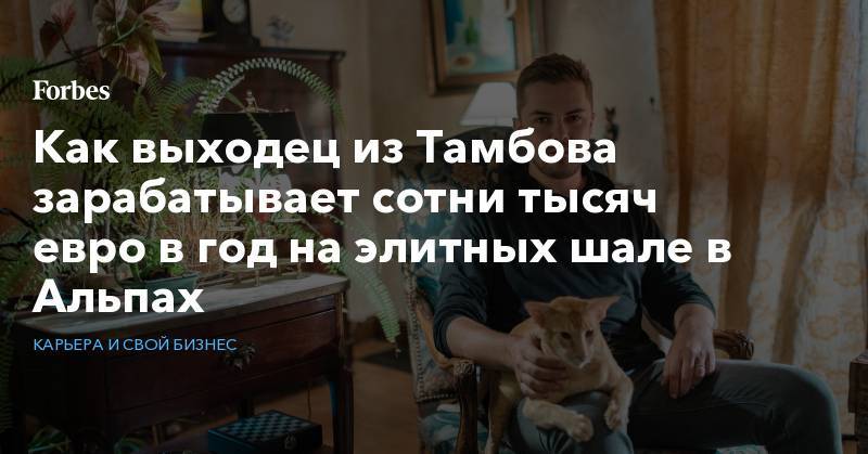 Александр Потапов - Как выходец из Тамбова зарабатывает сотни тысяч евро в год на элитных шале в Альпах - forbes.ru - Россия